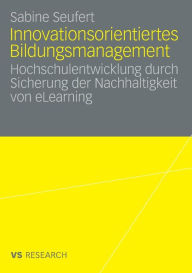 Title: Innovationsorientiertes Bildungsmanagement: Hochschulentwicklung durch Sicherung der Nachhaltigkeit von eLearning, Author: Sabine Seufert
