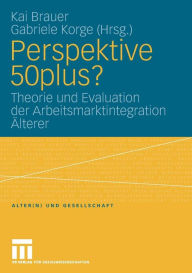 Title: Perspektive 50plus?: Theorie und Evaluation der Arbeitsmarktintegration Älterer, Author: Kai Brauer