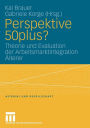 Perspektive 50plus?: Theorie und Evaluation der Arbeitsmarktintegration Älterer