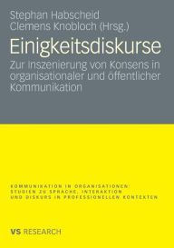 Title: Einigkeitsdiskurse: Zur Inszenierung von Konsens in organisationaler und öffentlicher Kommunikation, Author: Stephan Habscheid