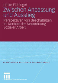 Title: Zwischen Anpassung und Ausstieg: Perspektiven von Beschäftigten im Kontext der Neuordnung Sozialer Arbeit, Author: Ulrike Eichinger
