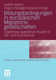 Title: Bildungsbedingungen in europäischen Migrationsgesellschaften: Ergebnisse qualitativer Studien in Vor- und Grundschule, Author: Isabell Diehm