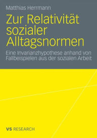 Title: Zur Relativitï¿½t sozialer Alltagsnormen: Eine Invarianzhypothese anhand von Fallbeispielen aus der sozialen Arbeit, Author: Matthias Herrmann