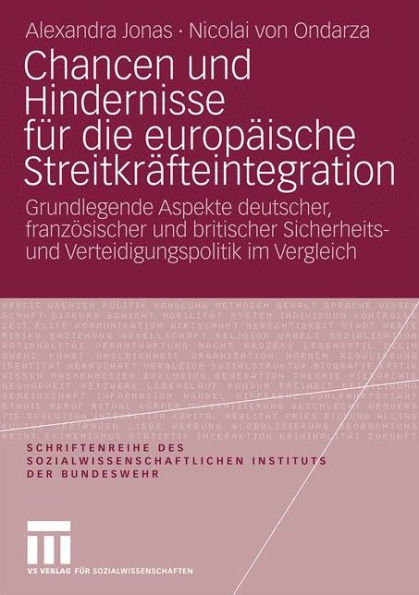 Chancen und Hindernisse für die europäische Streitkräfteintegration: Grundlegende Aspekte deutscher, französischer und britischer Sicherheits- und Verteidigungspolitik im Vergleich