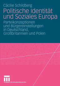 Title: Politische Identität und Soziales Europa: Parteikonzeptionen und Bürgereinstellungen in Deutschland, Großbritannien und Polen, Author: Cäcilie Schildberg