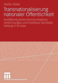 Title: Transnationalisierung nationaler Öffentlichkeit: Konfliktinduzierte Kommunikationsverdichtungen und kollektive Identitätsbildung in Europa, Author: Stefan Tobler