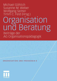 Title: Organisation und Beratung: Beiträge der AG Organisationspädagogik, Author: Michael Göhlich