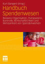 Handbuch Spendenwesen: Bessere Organisation, Transparenz, Kontrolle, Wirtschaftlichkeit und Wirksamkeit von Spendenwerken
