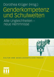 Title: Genderkompetenz und Schulwelten: Alte Ungleichheiten - neue Hemmnisse, Author: Dorothea Krüger