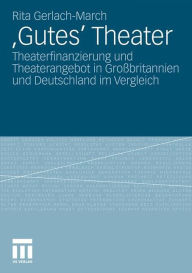 Title: 'Gutes' Theater: Theaterfinanzierung und Theaterangebot in Großbritannien und Deutschland im Vergleich, Author: Rita Gerlach-March