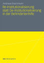Re-Institutionalisierung statt De-Institutionalisierung in der Behindertenhilfe: Neubestimmung der Funktion von Wohneinrichtungen für erwachsene Menschen mit geistiger Behinderung