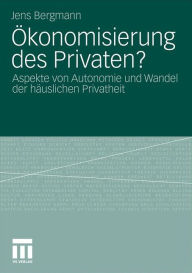 Title: ï¿½konomisierung des Privaten?: Aspekte von Autonomie und Wandel der hï¿½uslichen Privatheit, Author: Jens Bergmann