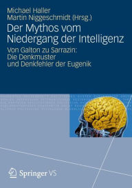 Title: Der Mythos vom Niedergang der Intelligenz: Von Galton zu Sarrazin: Die Denkmuster und Denkfehler der Eugenik, Author: Michael Haller