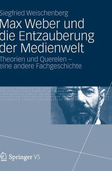 Max Weber und die Entzauberung der Medienwelt: Theorien und Querelen - eine andere Fachgeschichte