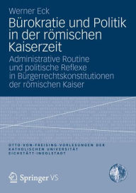 Title: Bï¿½rokratie und Politik in der rï¿½mischen Kaiserzeit: Administrative Routine und politische Reflexe in Bï¿½rgerrechtskonstitutionen der rï¿½mischen Kaiser, Author: Werner Eck