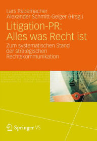 Title: Litigation-PR: Alles was Recht ist: Zum systematischen Stand der strategischen Rechtskommunikation, Author: Lars Rademacher