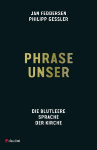 Title: Phrase unser: Die blutleere Sprache der Kirche, Author: Philipp Gessler