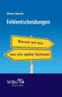 Fehlentscheidungen: Warum wir tun, was wir später bereuen