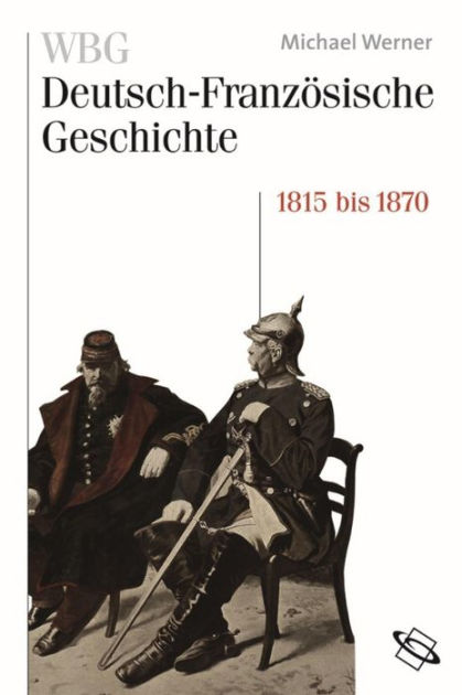 WBG Deutsch-Französische Geschichte Bd. IV: Von Der Politischen Zur ...