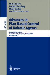 Title: Advances in Plan-Based Control of Robotic Agents: International Seminar, Dagstuhl Castle, Germany, October 21-26, 2001, Revised Papers / Edition 1, Author: Michael Beetz