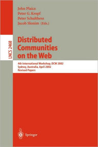 Title: Distributed Communities on the Web: 4th International Workshop, DCW 2002 Sydney, Australia, April 3-5, 2002, Revised Papers, Author: John Plaice
