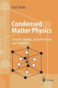 Title: Condensed Matter Physics: Crystals, Liquids, Liquid Crystals, and Polymers / Edition 1, Author: Gert R. Strobl