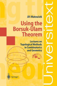 Title: Using the Borsuk-Ulam Theorem: Lectures on Topological Methods in Combinatorics and Geometry / Edition 1, Author: Jiri Matousek