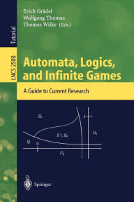 Title: Automata, Logics, and Infinite Games: A Guide to Current Research / Edition 1, Author: Erich Grïdel