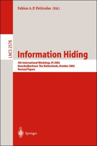 Title: Information Hiding: 5th International Workshop, IH 2002, Noordwijkerhout, The Netherlands, October 7-9, 2002, Revised Papers, Author: Fabien A. P. Petitcolas