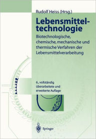 Title: Lebensmitteltechnologie: Biotechnologische, chemische, mechanische und thermische Verfahren der Lebensmittelverarbeitung, Author: Rudolf Heiss