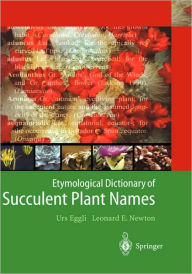 Title: Etymological Dictionary of Succulent Plant Names / Edition 1, Author: Urs Eggli