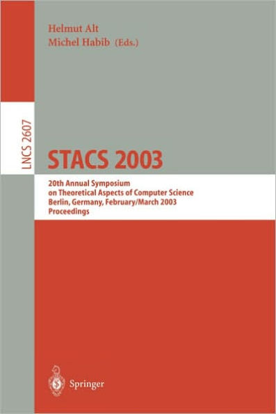 STACS 2003: 20th Annual Symposium on Theoretical Aspects of Computer Science, Berlin, Germany, February 27 - March 1, 2003. Proceedings