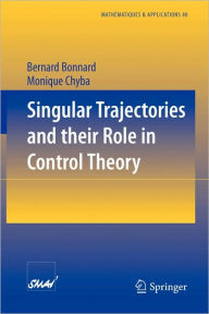 Title: Singular Trajectories and their Role in Control Theory / Edition 1, Author: Bernard Bonnard