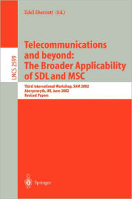 Title: Telecommunications and beyond: The Broader Applicability of SDL and MSC: Third International Workshop, SAM 2002, Aberystwyth, UK, June 24-26, 2002. Revised Papers, Author: Edel Sherratt