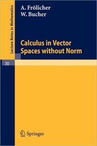 Title: Calculus in Vector Spaces without Norm / Edition 1, Author: A. Frölicher