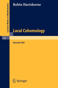 Title: Local Cohomology: A Seminar Given by A. Groethendieck, Harvard University. Fall, 1961 / Edition 1, Author: Robin Hartshorne