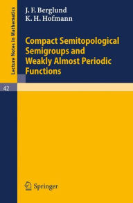 Title: Compact Semitopological Semigroups and Weakly Almost Periodic Functions / Edition 1, Author: J. F. Berglund