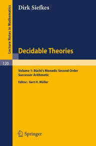 Title: Decidable Theories: Vol. 1: Büchi`s Monadic Second Order Successor Arithmetic, Author: Dirk Siefkes