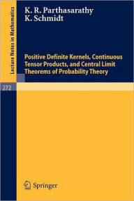 Title: Positive Definite Kernels, Continuous Tensor Products, and Central Limit Theorems of Probability Theory / Edition 1, Author: K. R. Parthasarathy