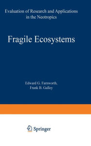 Title: Fragile Ecosystems: Evaluation of Research and Applications in the Neotropics, Author: E.G. Farnworth