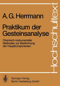 Title: Praktikum der Gesteinsanalyse: Chemisch-instrumentelle Methoden zur Bestimmung der Hauptkomponenten, Author: A.G. Herrmann