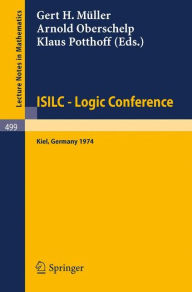 Title: ISILC - Logic Conference: Proceedings of the International Summer Institute and Logic Colloquium, Kiel 1974 / Edition 1, Author: G. H. Müller