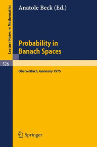 Title: Probability in Banach Spaces: Proceedings of the First International Conference on Probability in Banach Spaces, 20 - 26 July 1975, Oberwolfach / Edition 1, Author: Anatole Beck