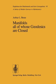 Title: Manifolds all of whose Geodesics are Closed / Edition 1, Author: A. L. Besse