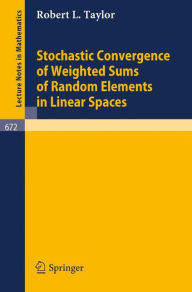 Title: Stochastic Convergence of Weighted Sums of Random Elements in Linear Spaces / Edition 1, Author: Robert L. Taylor