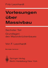 Title: Vorlesungen ï¿½ber Massivbau: Sechster Teil Grundlagen des Massivbrï¿½ckenbaues / Edition 1, Author: F. Leonhardt