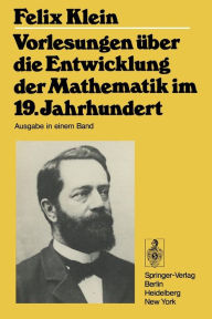 Title: Vorlesungen über die Entwicklung der Mathematik im 19. Jahrhundert: Teil I, Author: Felix Klein