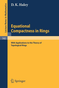 Title: Equational Compactness in Rings: With Applications to the Theory of Topological Rings / Edition 1, Author: D. K. Haley
