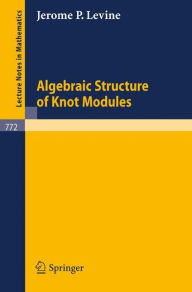 Title: Algebraic Structure of Knot Modules / Edition 1, Author: J. P. Levine