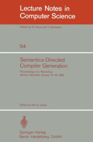 Title: Semantics-Directed Compiler Generation: Proceedings of a Workshop, Aarhus, Denmark, January 14-18, 1980, Author: N.D. Jones